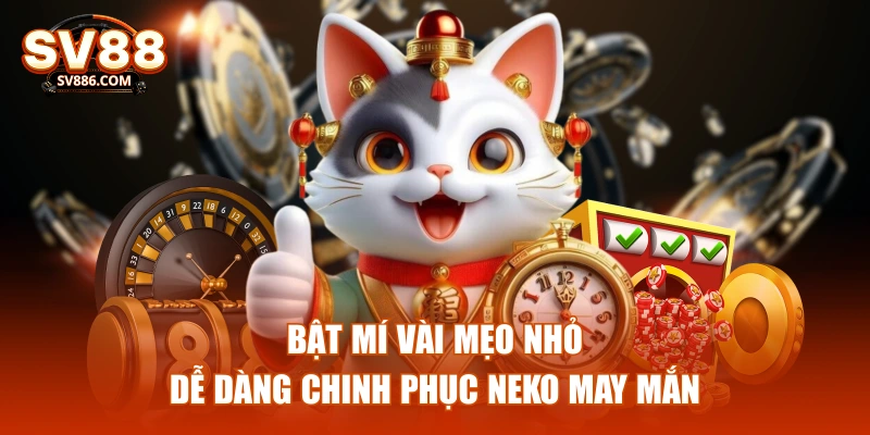 Bật mí vài mẹo nhỏ dễ dàng chinh phục Neko may mắn