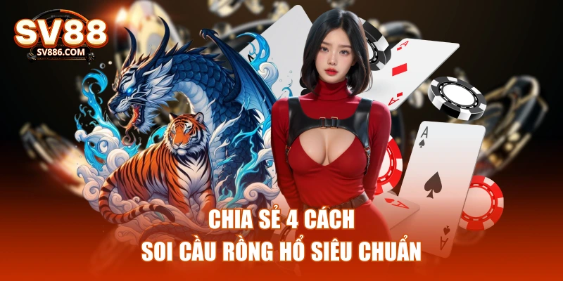 Chia sẻ 4 cách soi cầu rồng hổ siêu chuẩn