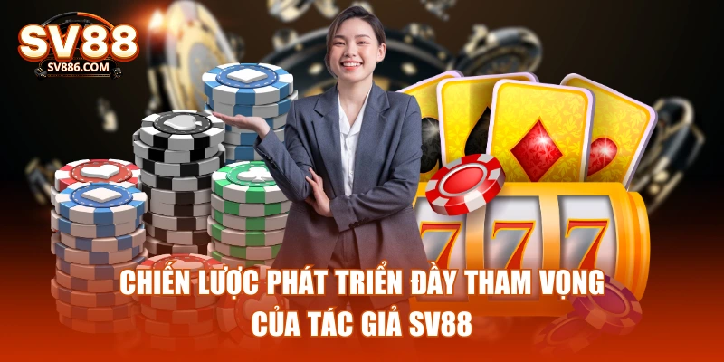 Chiến lược phát triển đầy tham vọng của tác giả SV88