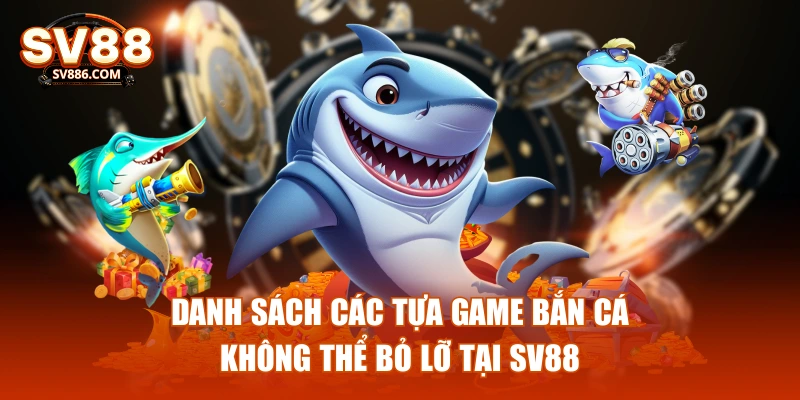 Danh sách các tựa game bắn cá không thể bỏ lỡ tại SV88