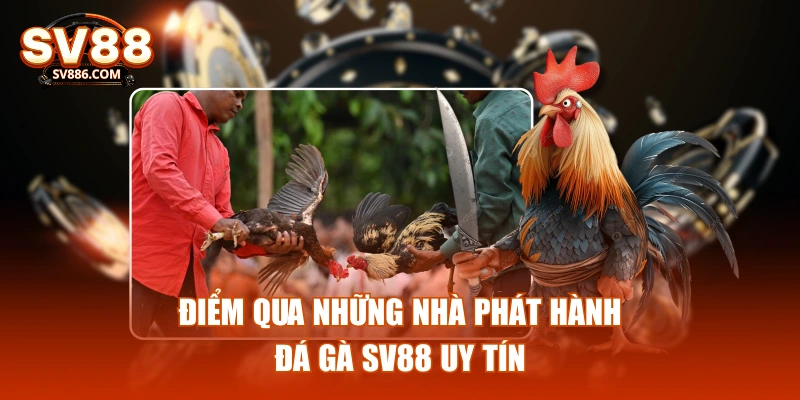 Điểm qua những nhà phát hành đá gà SV88 uy tín