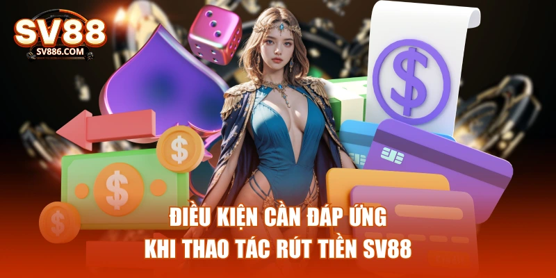 Điều kiện cần đáp ứng khi thao tác rút tiền SV88