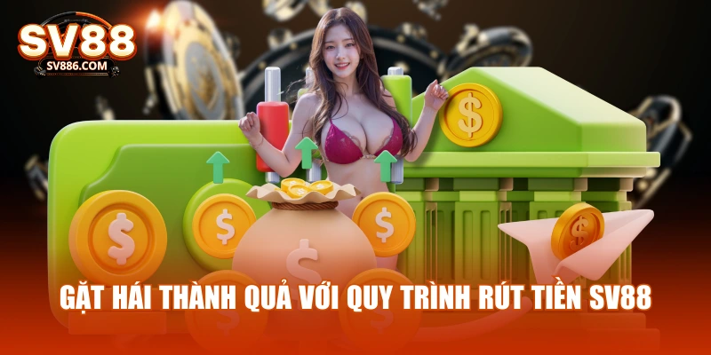Gặt hái thành quả với quy trình rút tiền SV88