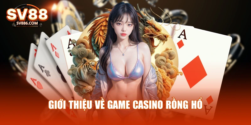 Giới thiệu về game casino rồng hổ