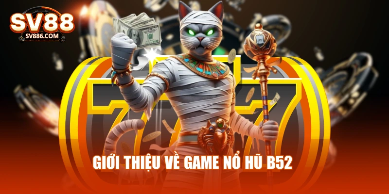 Giới thiệu về game nổ hũ b52