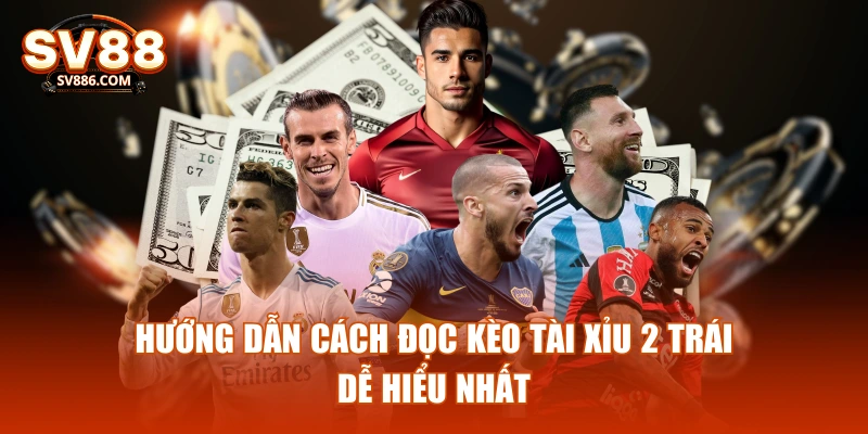 Hướng dẫn cách đọc kèo tài xỉu 2 trái dễ hiểu nhất