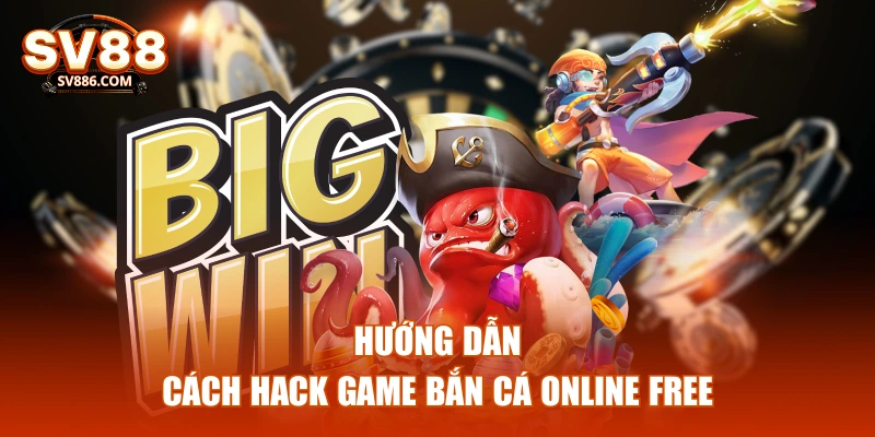 Hướng dẫn cách hack game bắn cá online free