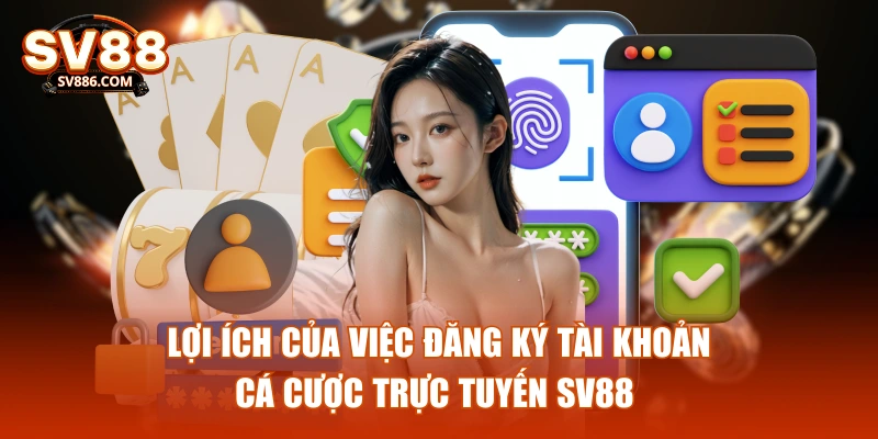 Lợi ích của việc đăng ký tài khoản cá cược trực tuyến SV88