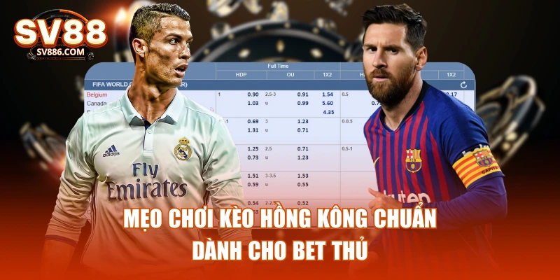 Mẹo chơi kèo hồng kông chuẩn dành cho bet thủ