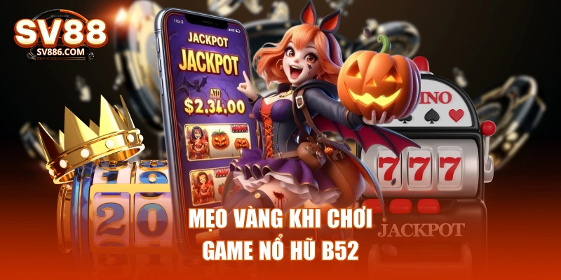 Mẹo vàng khi chơi game nổ hũ b52