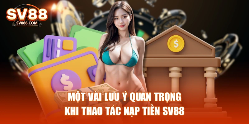 Một vài lưu ý quan trọng khi thao tác nạp tiền SV88