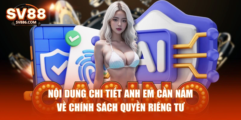 Nội dung chi tiết anh em cần nắm về chính sách quyền riêng tư
