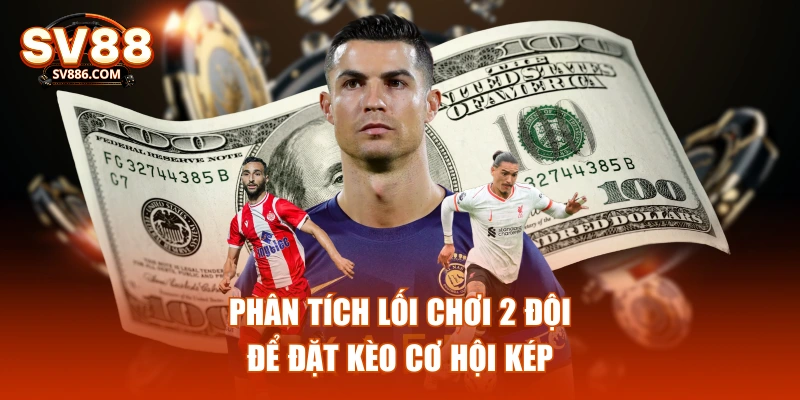 Phân tích lối chơi 2 đội để đặt kèo cơ hội kép