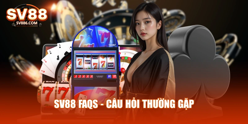 SV88 FAQs - Câu hỏi thường gặp