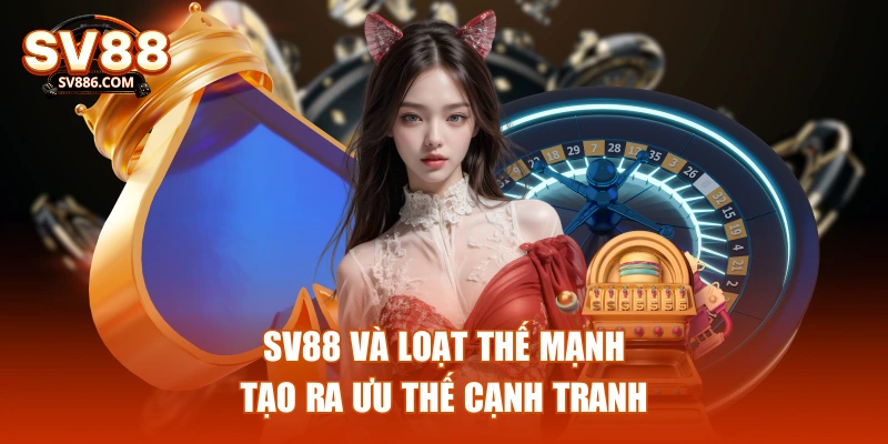 SV88 và loạt thế mạnh tạo ra ưu thế cạnh tranh