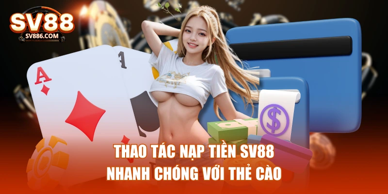 Thao tác nạp tiền SV88 nhanh chóng với thẻ cào