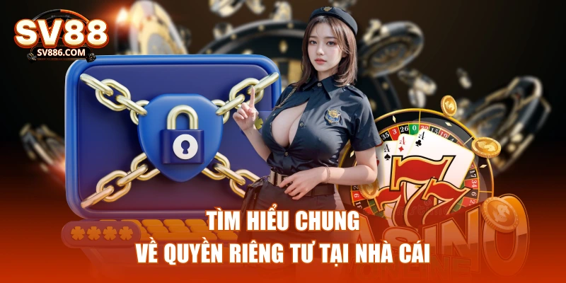 Tìm hiểu chung về quyền riêng tư tại nhà cái