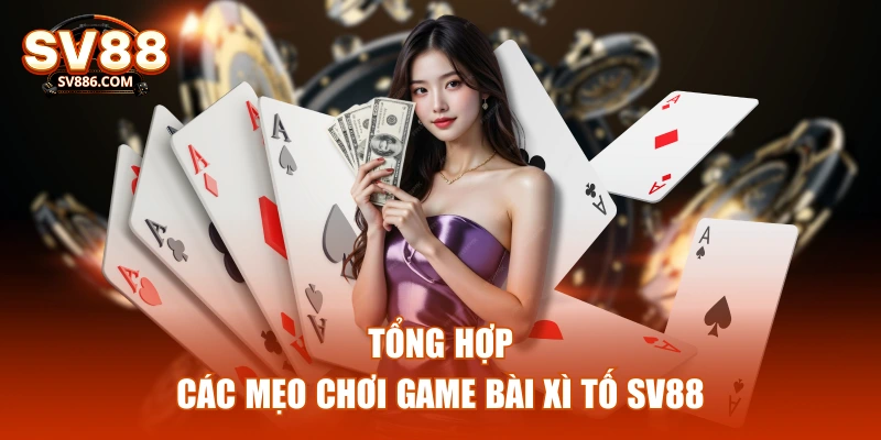 Tổng hợp các mẹo chơi game bài xì tố SV88