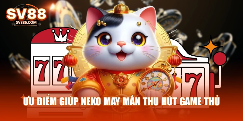 Ưu điểm giúp Neko may mắn thu hút game thủ