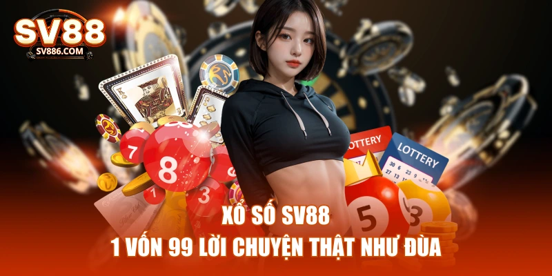 Xổ số SV88 - 1 vốn 99 lời chuyện thật như đùa